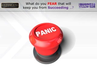 What do you FEAR that will
keep you from Succeeding ..?
 