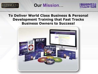 Our Mission…

To Deliver World Class Business & Personal
  Development Training that Fast Tracks
       Business Owners to Success!
 