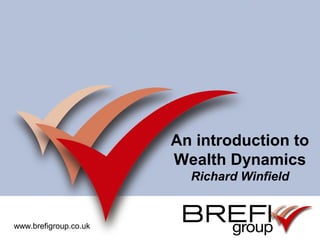 www.brefigroup.co.uk
An introduction to
Wealth Dynamics
Richard Winfield
www.brefigroup.co.uk
 