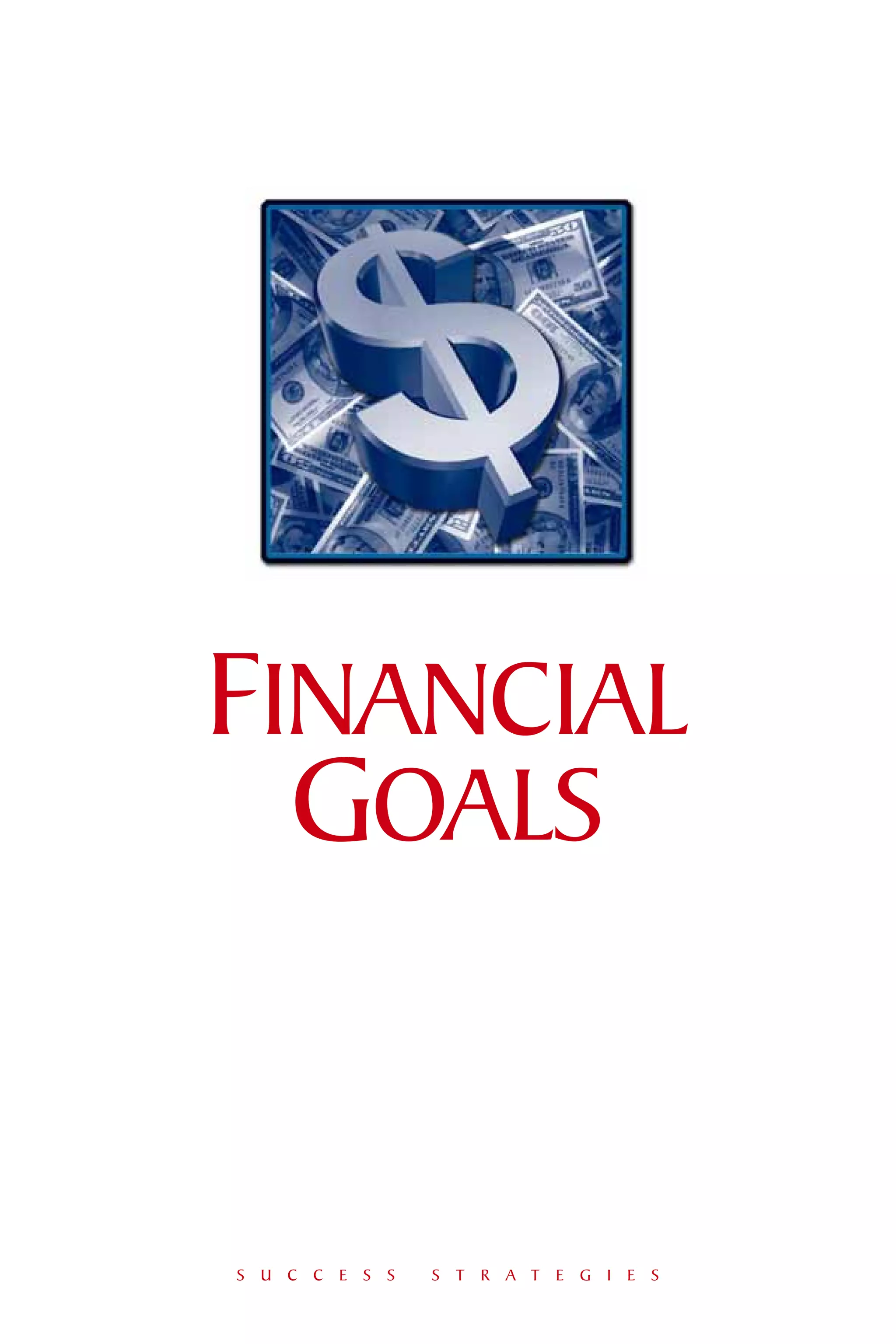 FINANCIAL
  GOALS


S U C C E S S   S T R A T E G I E S
 