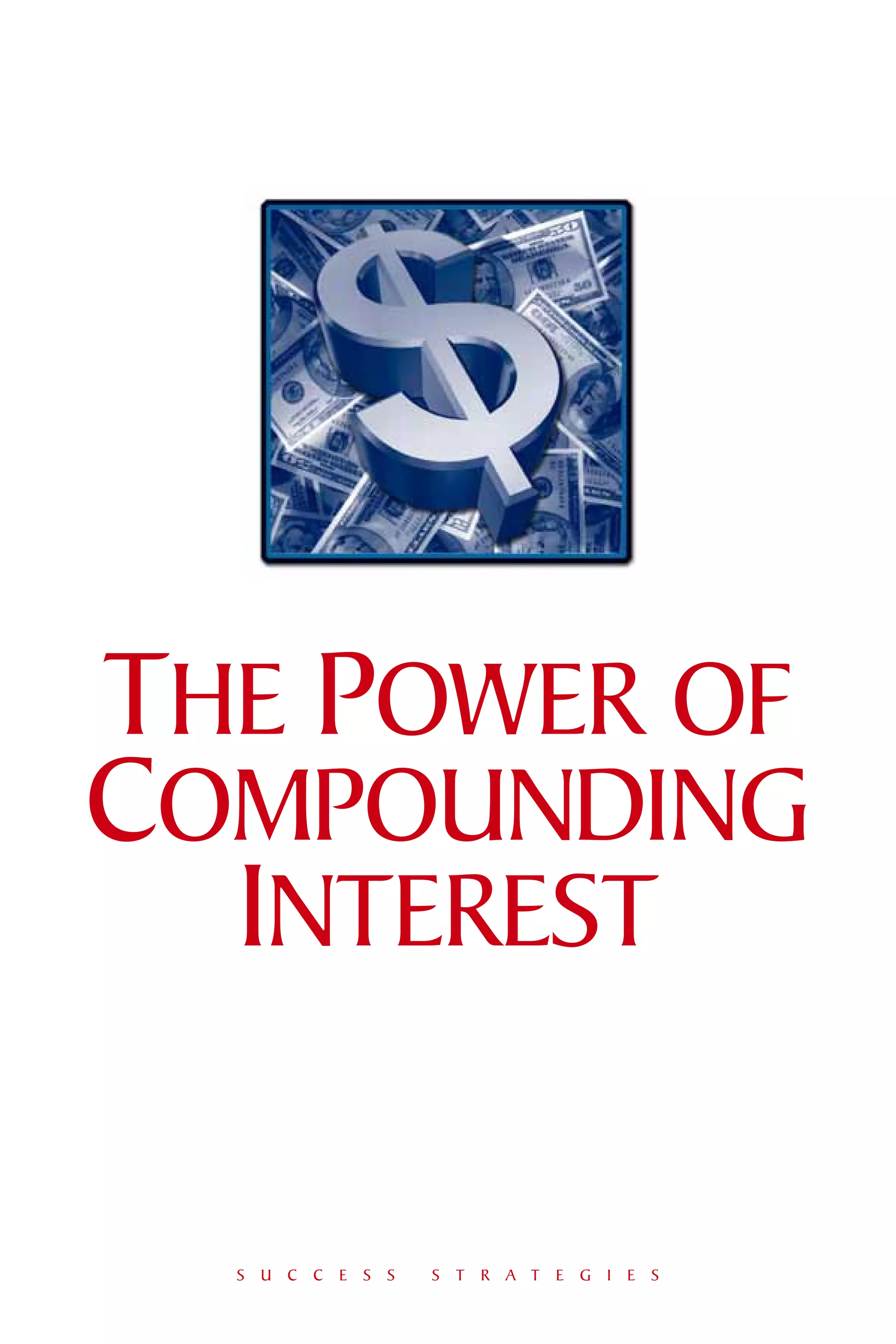 THE POWER OF
COMPOUNDING
  INTEREST

  S U C C E S S   S T R A T E G I E S
 