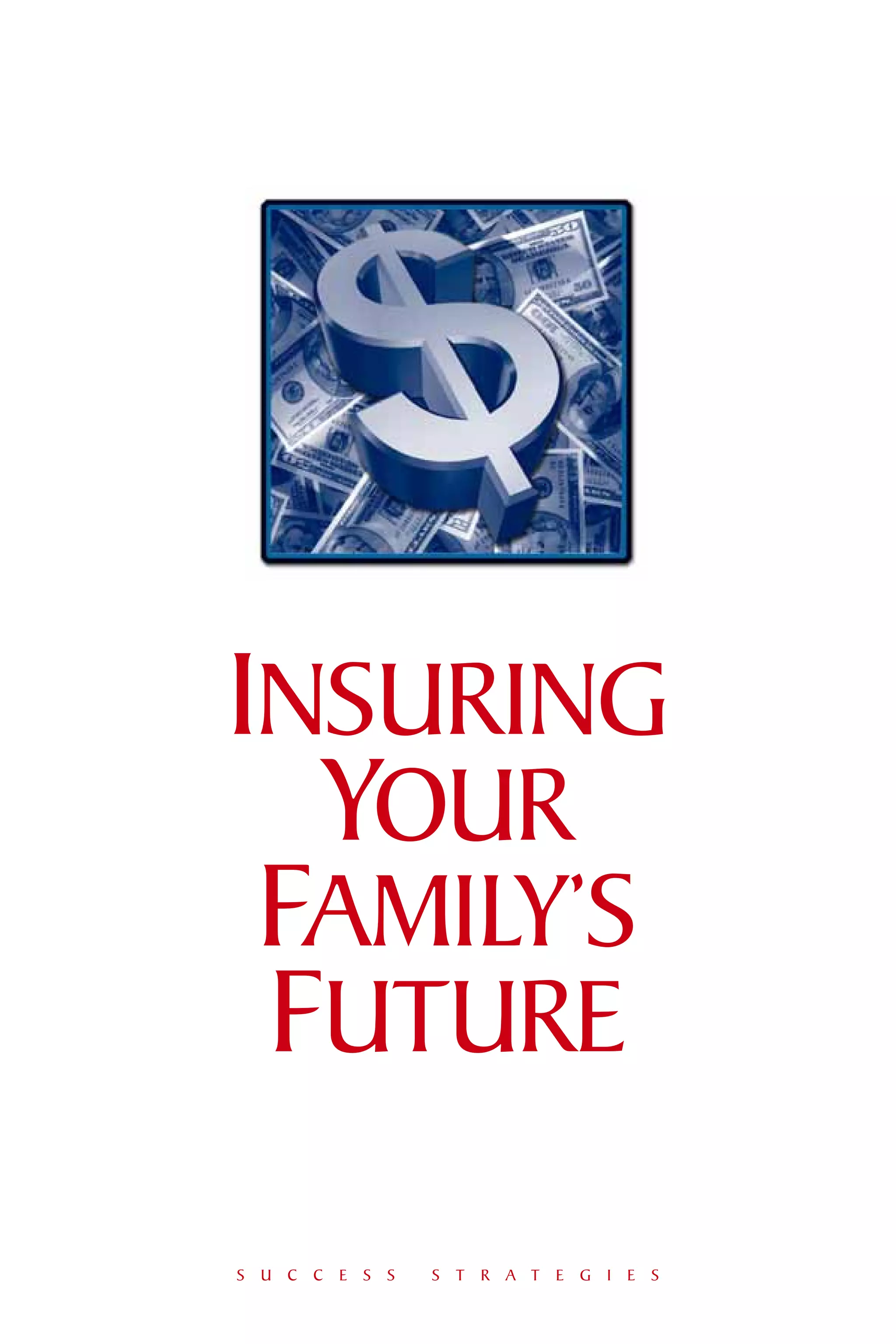 INSURING
  YOUR
 FAMILY’S
 FUTURE
S U C C E S S   S T R A T E G I E S
 