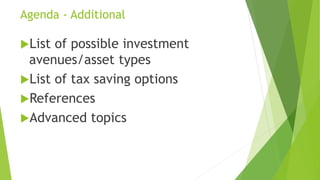 Agenda - Additional
List of possible investment
avenues/asset types
List of tax saving options
References
Advanced topics
 
