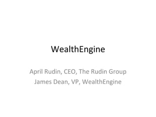 WealthEngine April Rudin, CEO, The Rudin Group James Dean, VP, WealthEngine 