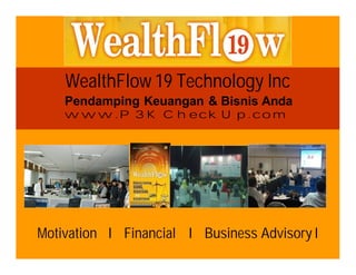 WealthFlowWealthFlow 19 Technology Inc19 Technology Inc
Pendamping Keuangan & Bisnis Anda
www.P3KCheckUp.com
Motivation I Financial I Business Advisory I
 