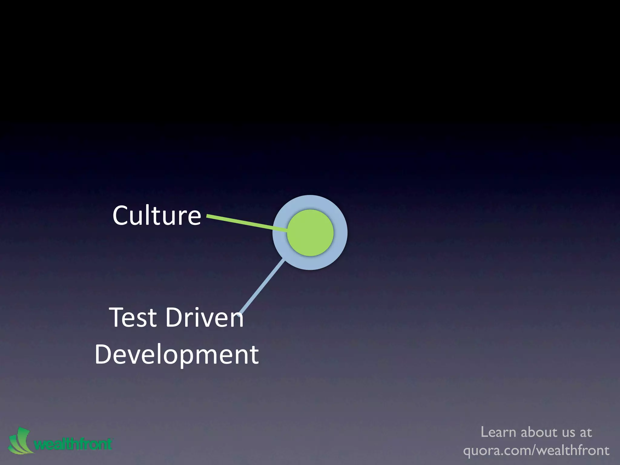 Culture


 Test Driven
Development

                 Learn about us at
               quora.com/wealthfront
 