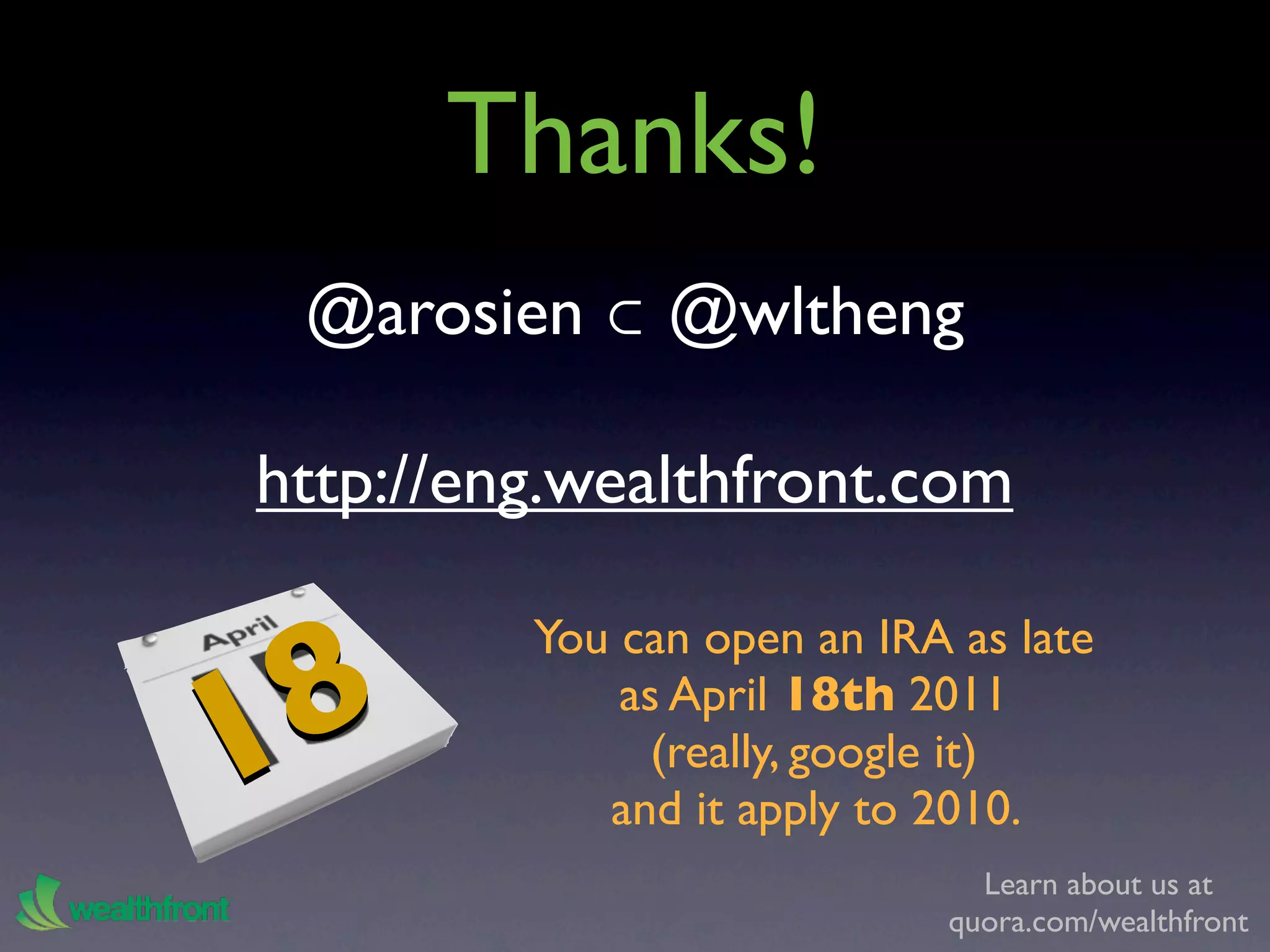 Thanks!
 @arosien ⊂ @wltheng

http://eng.wealthfront.com


  8
         You can open an IRA as late

1
             as April 18th 2011
               (really, google it)
            and it apply to 2010.
                              Learn about us at
                            quora.com/wealthfront
 