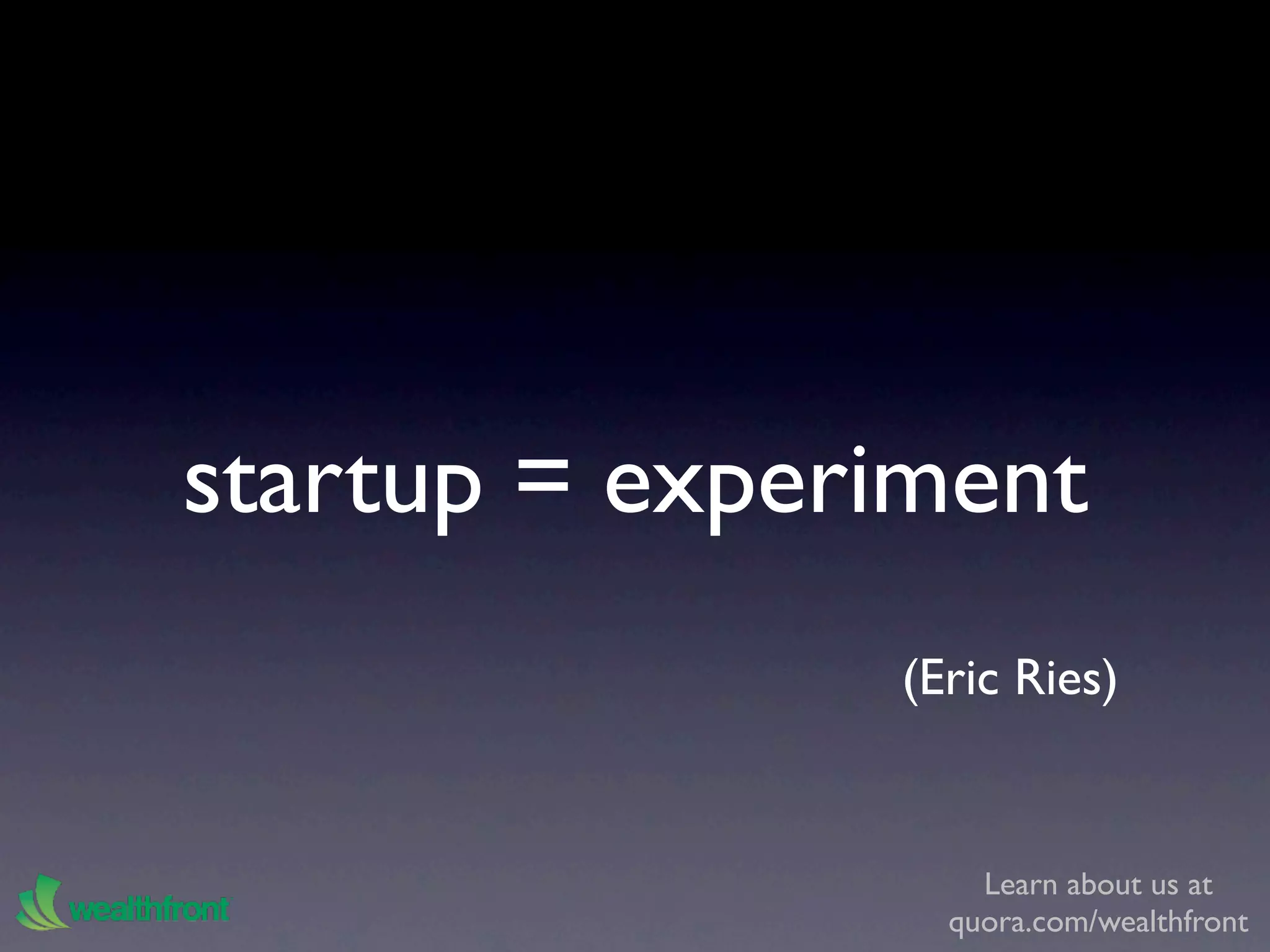 startup = experiment
               (Eric Ries)


                   Learn about us at
                 quora.com/wealthfront
 