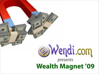 presents
Wealth Magnet ’09
 