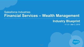 Page 1
Salesforce Industries
Financial Services – Wealth Management
Industry Blueprint
V 1.0 – Mar 3, 2016
 