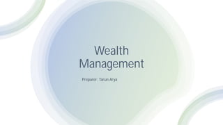 Wealth
Management
Preparer: Tarun Arya
 