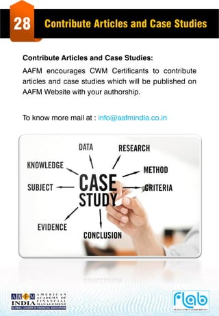 28 Contribute Articles and Case Studies
Contribute Articles and Case Studies:
AAFM encourages CWM Certificants to contribute
articles and case studies which will be published on
AAFM Website with your authorship.
To know more mail at : info@aafmindia.co.in
 