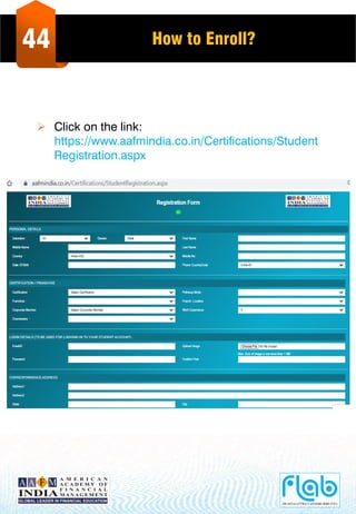 44 How to Enroll?
 Click on the link:
https://www.aafmindia.co.in/Certifications/Student
Registration.aspx
 