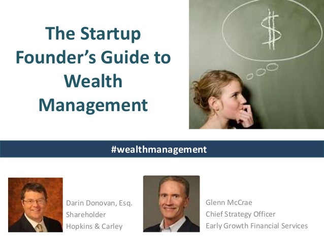 The Startup
Founder’s Guide to
Wealth
Management
Darin Donovan, Esq.
Shareholder
Hopkins & Carley
Glenn McCrae
Chief Strategy Officer
Early Growth Financial Services
#wealthmanagement
 