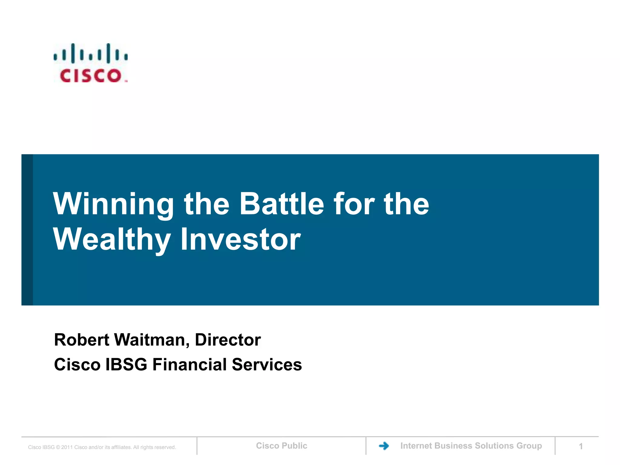 Winning the Battle for the Wealthy InvestorRobert Waitman, DirectorCisco IBSG Financial Services1