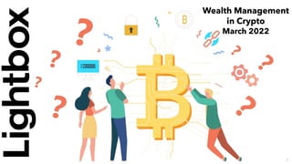 Wealth Management
in Crypto


March 2022
1
 