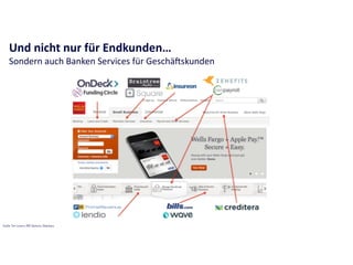 Und	
  nicht	
  nur	
  für	
  Endkunden…	
  
Sondern	
  auch	
  Banken	
  Services	
  für	
  Geschäiskunden	
  
Quelle: Tom Loverro, RRE Ventures, Slideshare
 