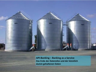 API-­‐Banking	
  –	
  Banking	
  as	
  a	
  Service	
  
Das	
  Ende	
  der	
  Datensilos	
  und	
  der	
  künstlich	
   
dumm	
  gehaltenen	
  Daten
 