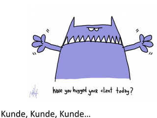 Kunde,	
  Kunde,	
  Kunde…
 