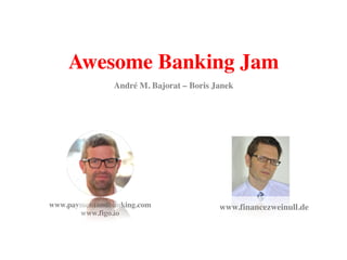 Awesome Banking Jam
www.financezweinull.dewww.paymentandbanking.com 
www.figo.io
André M. Bajorat – Boris Janek
 
