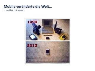 …	
  und	
  hört	
  nicht	
  auf…
Mobile	
  veränderte	
  die	
  Welt…
 