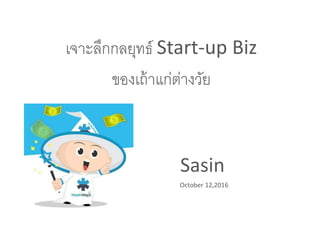 เจาะลึกกลยุทธ์ Start-up Biz
ของเถ้าแก่ต่างวัย
Sasin
October 12,2016
 