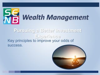 Key principles to improve your odds of
success.
Pursuing a Better Investment
Experience
 