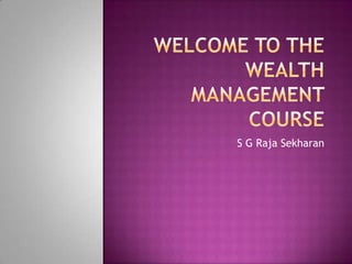 Welcome to the Wealth management course  S G Raja Sekharan 