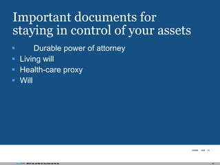Important documents for staying in control of your assets Durable power of attorney Living will  Health-care proxy Will  