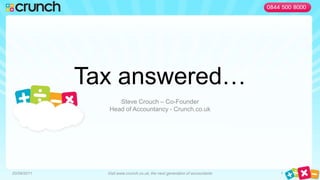 Tax answered… Steve Crouch – Co-Founder Head of Accountancy - Crunch.co.uk 27/06/2011 1 Visit www.crunch.co.uk, the next generation of accountants 