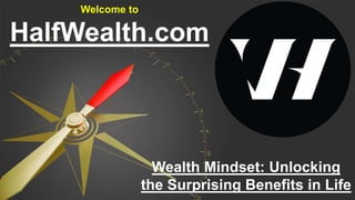 Wealth Mindset: Unlocking
the Surprising Benefits in Life
Welcome to
HalfWealth.com
 