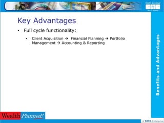 Key Advantages
• Full cycle functionality:




                                                             Benefits and Advantages
   •   Client Acquisition  Financial Planning  Portfolio
       Management  Accounting & Reporting
 