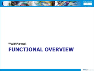 WealthPlanned!

FUNCTIONAL OVERVIEW
 