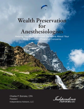 Wealth Preservation
for
Anesthesiologists

Helping You Make Informed Decisions About Your
Most Important Financial Concerns

Charles P. Boinske, CFA

President
Independence Advisors, LLC

 
