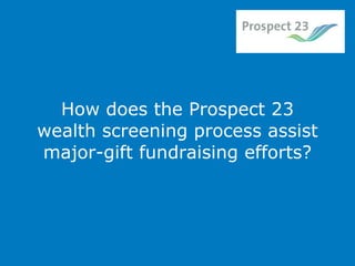 How does the Prospect 23 wealth screening process assist major-gift fundraising efforts? 