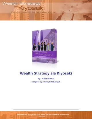 Wealth Strategy ala Kiyosaki
            By : Budi Rachmat
      Compiled by : Denny.R.Ardiansyah
 