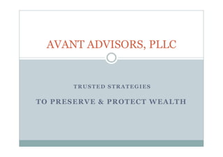 AVANT ADVISORS, PLLC


       TRUSTED STRATEGIES

TO PRESERVE & PROTECT WEALTH
 