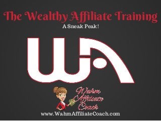 www.WahmAffiliateCoach.com
The Wealthy Affiliate Training
A Sneak Peak!
 