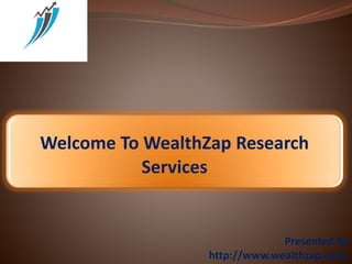 Welcome To WealthZap Research
Services
Presented By
http://www.wealthzap.com/
 