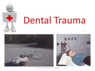 Dental Trauma
Done By : Weam Mahmoud .. Ola Qatu
 