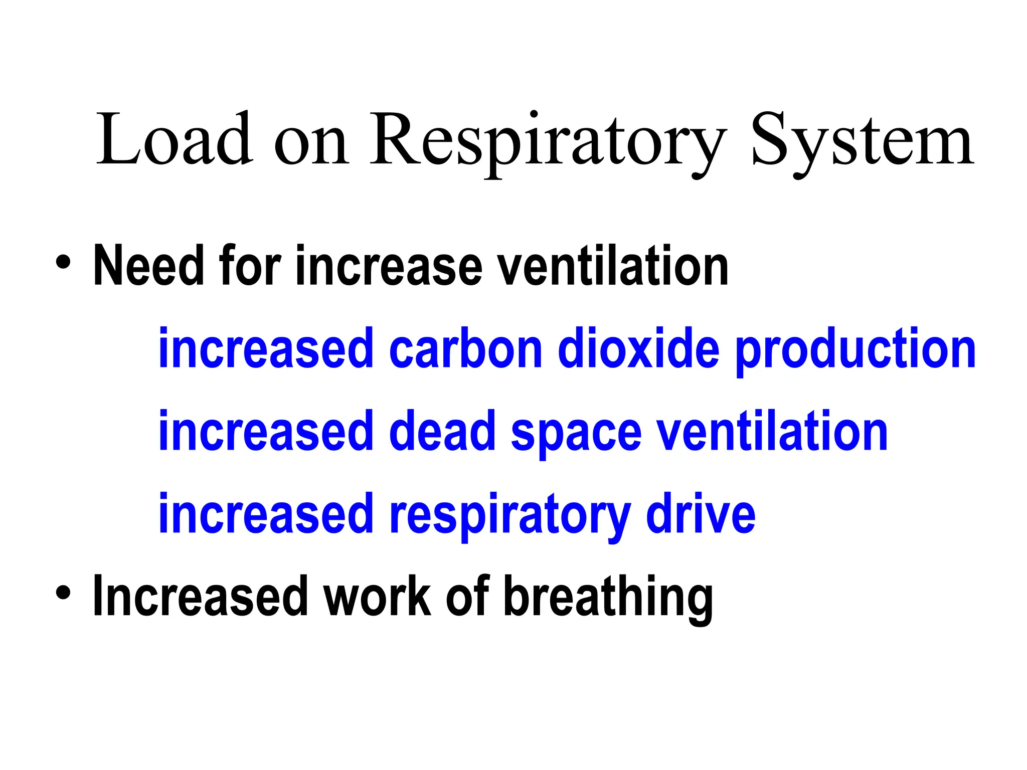 Load on Respiratory System
• Need for increase ventilation
increased carbon dioxide production
increased dead space ventilation
increased respiratory drive
• Increased work of breathing
 