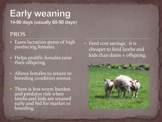 PROS<br />Early weaning14-90 days (usually 60-90 days)<br />Eases lactation stress of high producing females.<br />Helps p...