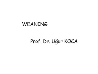 Prof. Dr. Uğur KOCA
WEANING
 