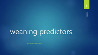 weaning predictors
BY SINTAYEHU( GSR-II)
1
 