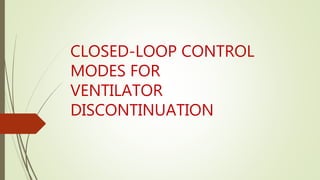 CLOSED-LOOP CONTROL
MODES FOR
VENTILATOR
DISCONTINUATION
 