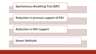 Spontaneous Breathing Trial (SBT)
Reduction in pressure support of PSV
Reduction in IMV support
Newer Methods
 
