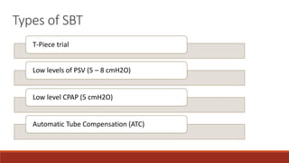 Types of SBT
T-Piece trial
Low levels of PSV (5 – 8 cmH2O)
Low level CPAP (5 cmH2O)
Automatic Tube Compensation (ATC)
 