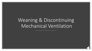 Weaning & Discontinuing
Mechanical Ventilation
 