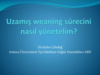Dr.Aydın Çiledağ
Ankara Üniversitesi Tıp Fakültesi Göğüs Hastalıkları ABD
 