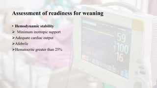 Assessment of readiness for weaning
• Hemodynamic stability
 Minimum inotropic support
Adequate cardiac output
Afebrile
Hematocrite greater than 25%
 